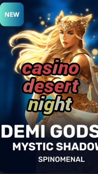 casino desert night-trdjkmsxjksdss.com