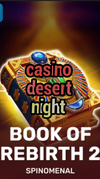 casino desert night-trdjkmsxjksdss.com